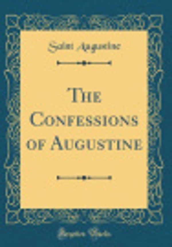 Cover Art for 9780364188668, The Confessions of Augustine (Classic Reprint) by Saint Augustine