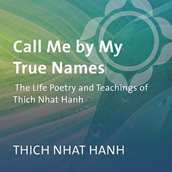 Cover Art for B018GO3KSA, Call Me by My True Names: The Life Poetry and Teachings of Thich Nhat Hanh by Thích Nhất Hạnh