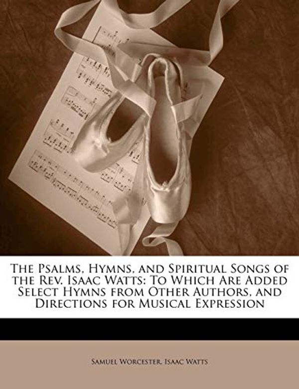 Cover Art for 9781143528842, The Psalms, Hymns, and Spiritual Songs of the REV. Isaac Watts by Samuel Worcester, Isaac Watts