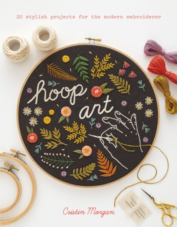 Cover Art for 9781782216360, Hoop Art: 20 stylish projects for the modern embroiderer by Cristin Morgan
