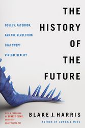 Cover Art for 9780062455970, The History of the Future: Oculus, Facebook, and the Revolution That Swept Virtual Reality by Blake J. Harris