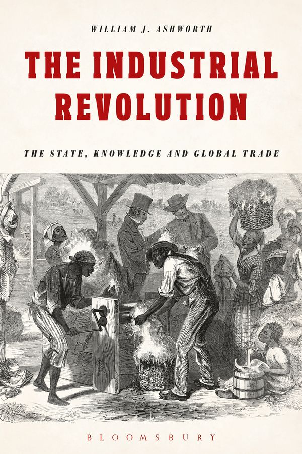 Cover Art for 9781474286466, The Industrial Revolution: The State, Knowledge and Global Trade by William J. Ashworth