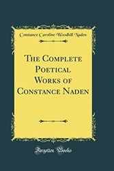 Cover Art for 9780332960470, The Complete Poetical Works of Constance Naden (Classic Reprint) by Constance Caroline Woodhill Naden