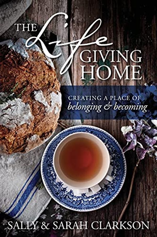 Cover Art for 0031809203378, The Lifegiving Home: Creating a Place of Belonging and Becoming by Sally Clarkson