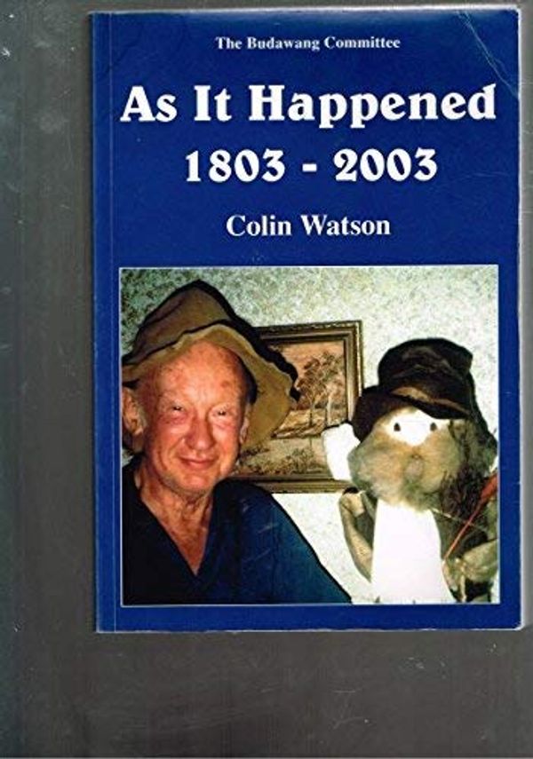 Cover Art for 9780959338157, As it Happened 1803 - 2003: Colin Watson, Friend of the Century for Conservation and Bushwalking by Colin Watson
