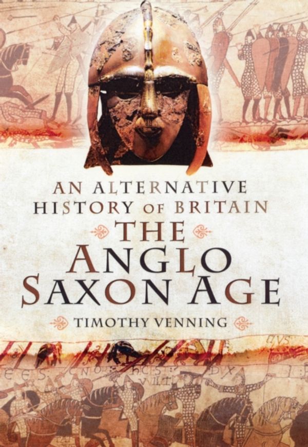 Cover Art for 9781781591253, An Alternative History of Britain: The Anglo-Saxon Age by Venning, Timothy