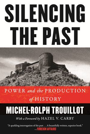 Cover Art for 9780807080535, Silencing the Past: Power and the Production of History - 20th Anniversary Edition by Michel-Rolph Trouillot
