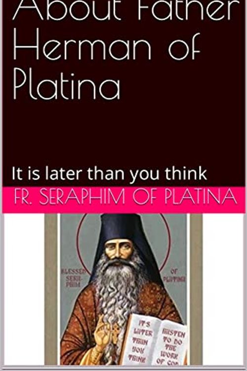 Cover Art for B09QH7Q9P2, About Father Herman of Platina: It is later than you think by of Platina , Fr. Seraphim, Podmoshensky , Father Herman , Marchenko, Vyacheslav
