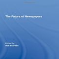 Cover Art for 9780415473798, The Future of Newspapers by Bob Franklin
