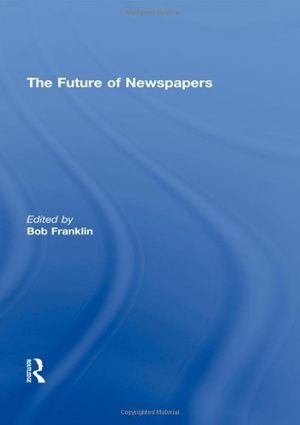Cover Art for 9780415473798, The Future of Newspapers by Bob Franklin