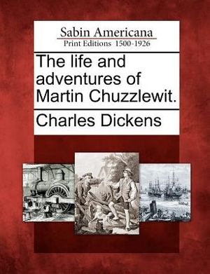 Cover Art for 9781275860223, The life and adventures of Martin Chuzzlewit. by Charles Dickens