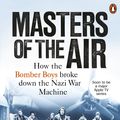 Cover Art for 9781529107883, Masters of the Air: How The Bomber Boys Broke Down the Nazi War Machine by Donald L. Miller