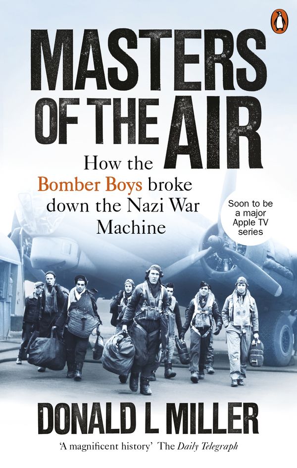 Cover Art for 9781529107883, Masters of the Air: How The Bomber Boys Broke Down the Nazi War Machine by Donald L. Miller