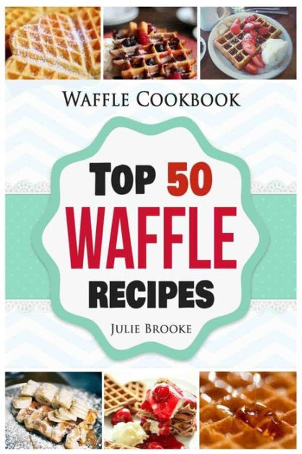 Cover Art for 9781548963293, Waffle Cookbook: Top 50 Waffle Recipes by Julie Brooke
