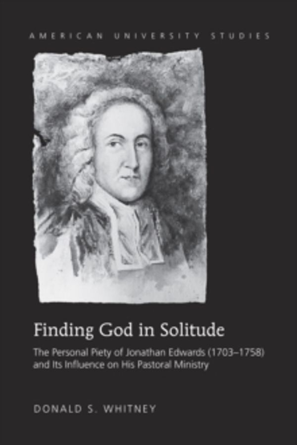 Cover Art for 9781433124440, Finding God in Solitude: The Personal Piety of Jonathan Edwards (1703-1758) and Its Influence on His Pastoral Ministry: 340 (American University Studies. Series VII. Theology and Religion) by Donald S. Whitney