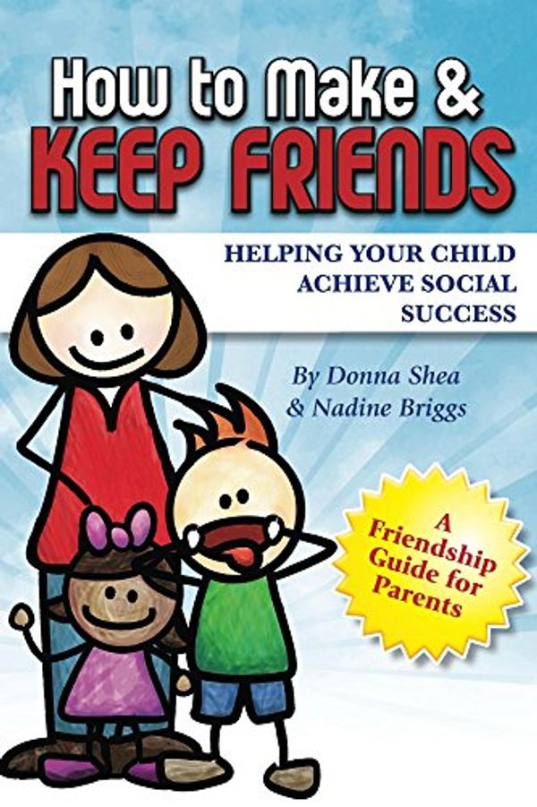 Cover Art for B00OHQ9MAM, How to Make & Keep Friends: Helping Your Child Achieve Social Success by Donna Shea, Nadine Briggs