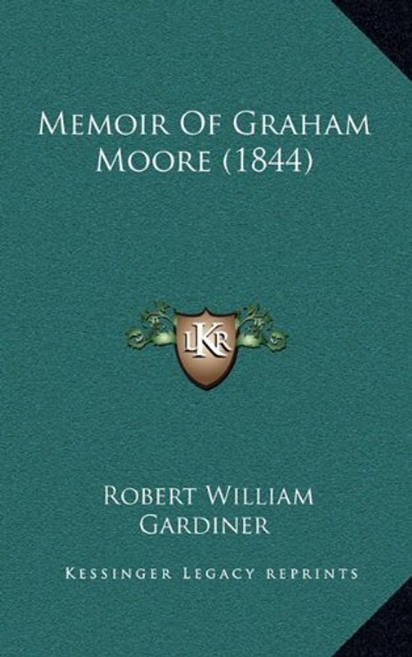Cover Art for 9781168715715, Memoir of Graham Moore (1844) by Robert William Gardiner