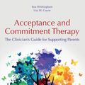 Cover Art for 9780128146699, The Clinician’s Guide to Supporting Parents with Acceptance and Commitment Therapy: Methods and Techniques for Improving Parent-Child Interactions by Koa Whittingham