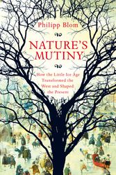 Cover Art for 9781509890415, Nature's Mutiny: How the Little Ice Age Transformed the West and Shaped the Present by Philipp Blom