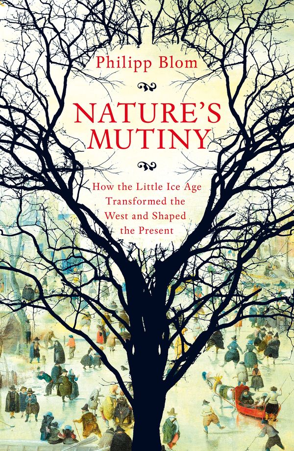 Cover Art for 9781509890415, Nature's Mutiny: How the Little Ice Age Transformed the West and Shaped the Present by Philipp Blom