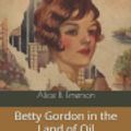 Cover Art for 9781657643468, Betty Gordon in the Land of Oil by Alice B Emerson