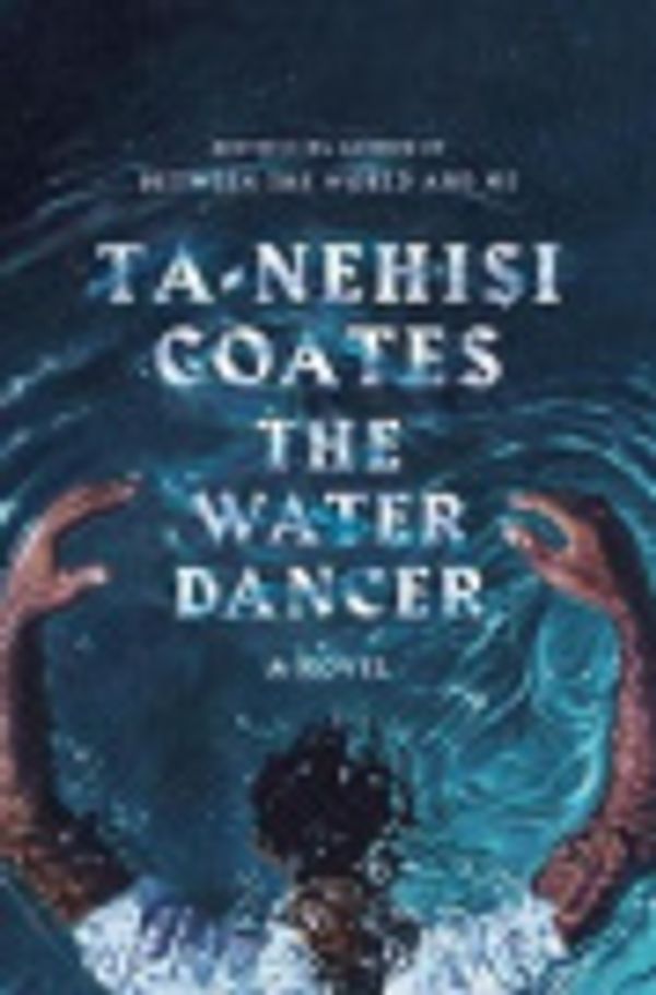 Cover Art for 9780525494867, The Water Dancer by Ta-Nehisi Coates
