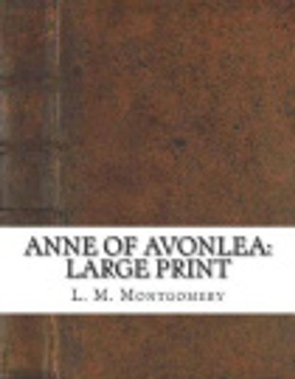 Cover Art for 9781722888411, Anne of Avonlea: Large Print by L. M. Montgomery