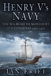 Cover Art for 9780750963923, Henry V's Navy: The Sea-Road to Agincourt and Conquest 1413-1422 by Ian Friel