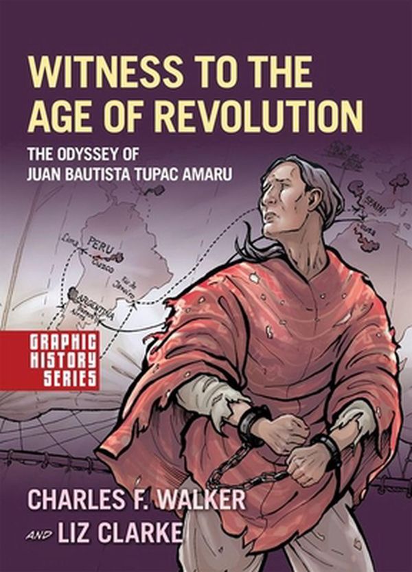 Cover Art for 9780190941154, Witness to the Age of Revolution: The Odyssey of Juan Bautista Tupac Amaru (Graphic History Series) by Charles F. Walker, Liz Clarke