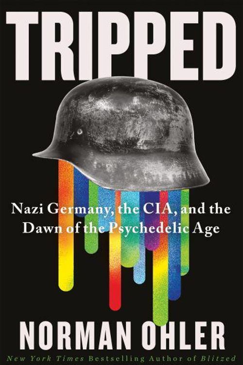Cover Art for 9781838953584, Tripped: Nazi Germany, the CIA, and the Dawn of the Psychedelic Age by Norman Ohler