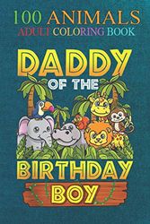 Cover Art for 9798550699577, 100 Animals: Daddy Of The Birthday Boy Safari Zoo Wild Animal Party (2) An Adult Wild Animals Coloring Book with Lions, Elephants, Owls, Horses, Dogs, Cats, and Many More! by Scott Autumn