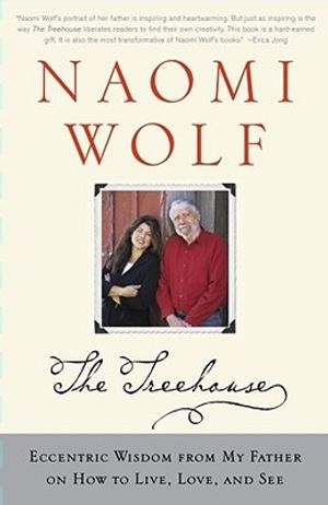 Cover Art for 9780743249782, The Treehouse: Eccentric Wisdom from My Father on How to Live, Love, and See by Naomi Wolf