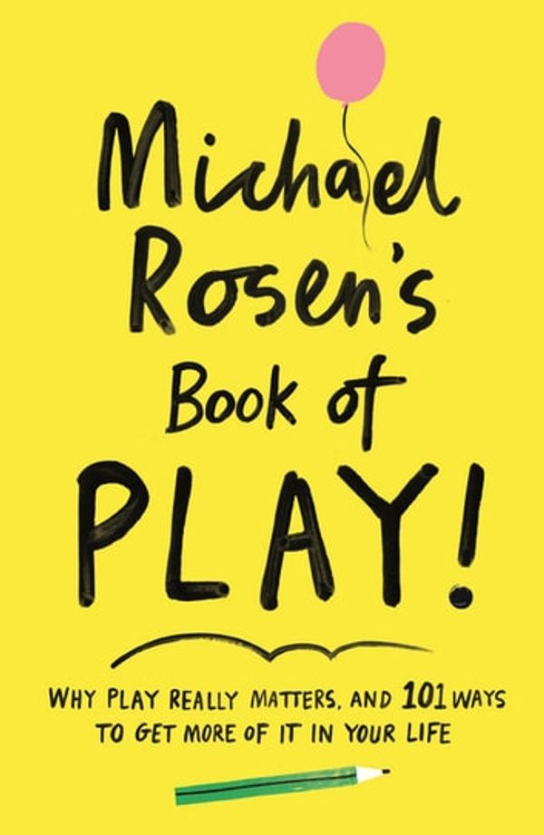 Cover Art for 9781782835189, Michael Rosen's Book of Play: Why play really matters, and 101 ways to get more of it in your life by Charlotte Trounce, Michael Rosen