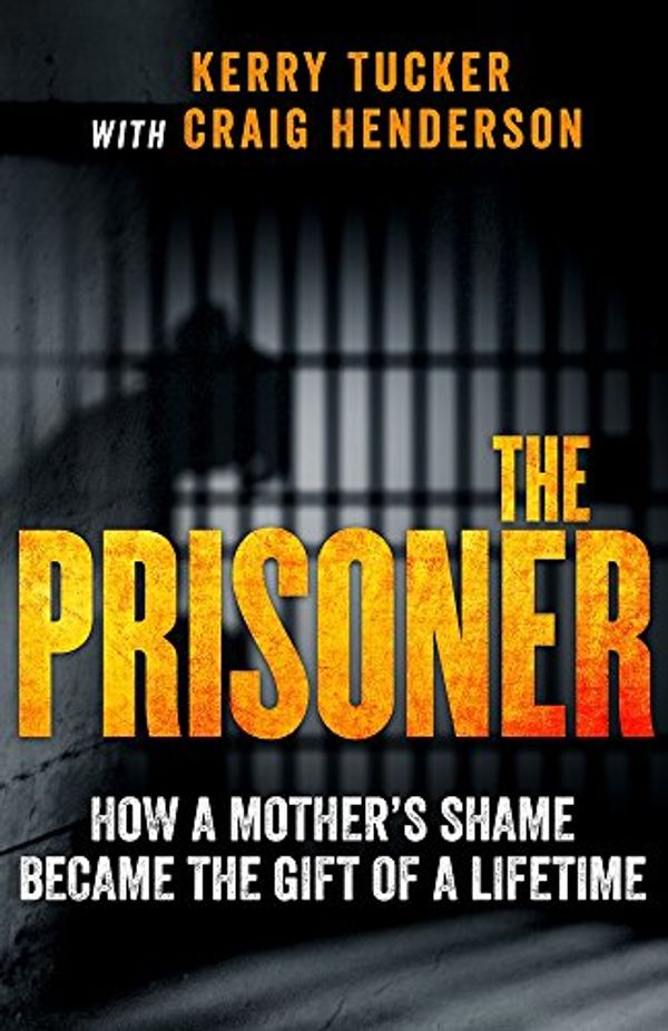 Cover Art for 9780143787389, The PrisonerHow a Mother's Shame Became the Gift of a Lifetime by Kerry Tucker