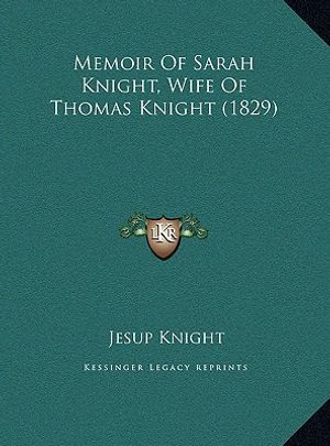 Cover Art for 9781169575004, Memoir of Sarah Knight, Wife of Thomas Knight (1829) by Jesup Knight