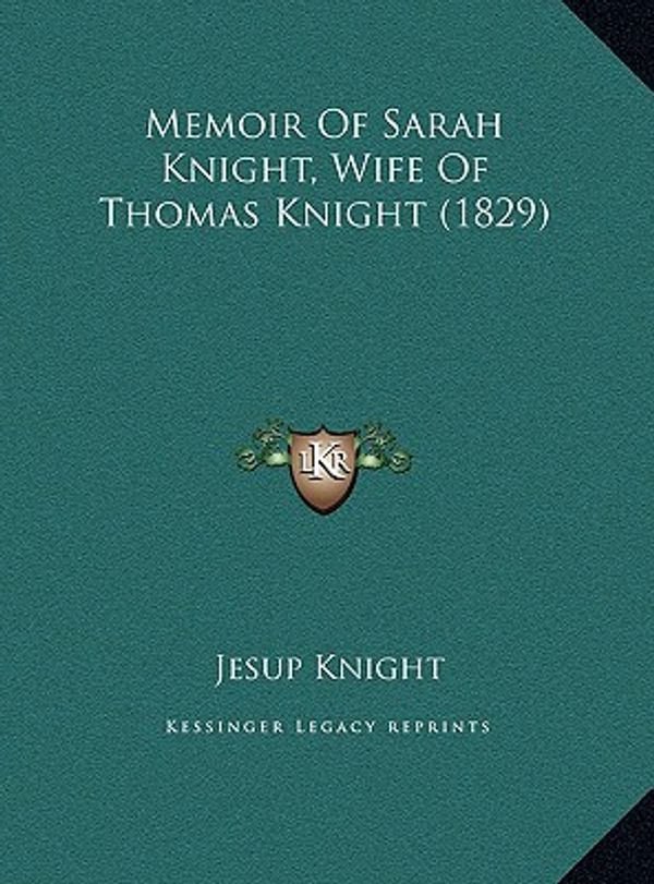 Cover Art for 9781169575004, Memoir of Sarah Knight, Wife of Thomas Knight (1829) by Jesup Knight