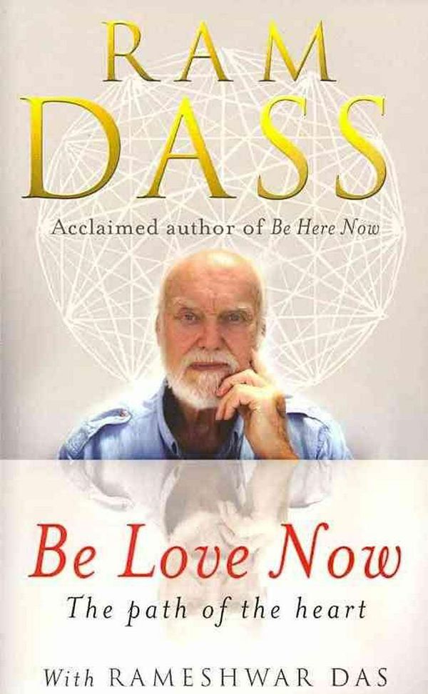 Cover Art for 9781846042911, Be Love Now: The Path of the Heart by Ram Dass