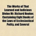 Cover Art for 9781152137721, Works of That Learned and Judicious Divine Mr. Richard Hooke by Richard Hooker