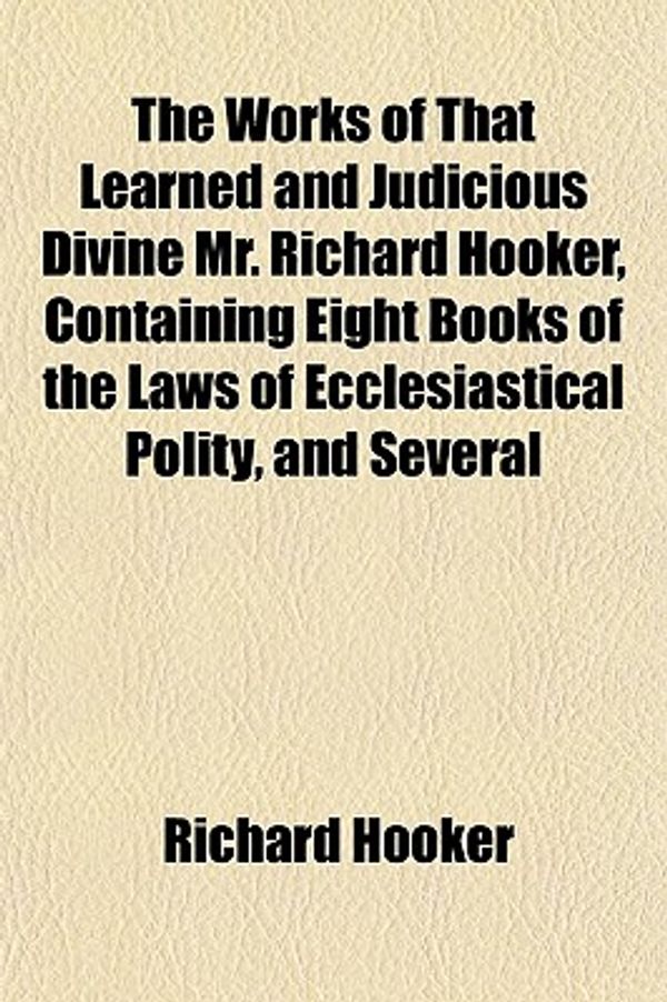 Cover Art for 9781152137721, Works of That Learned and Judicious Divine Mr. Richard Hooke by Richard Hooker