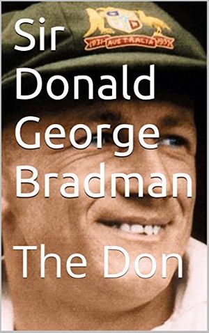 Cover Art for B01MTUAYZ5, Sir Donald George Bradman: The Don by Dhirubhai Patel