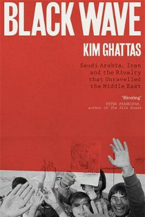 Cover Art for 9781472271105, Black Wave: Saudi Arabia, Iran and the Rivalry That Unravelled the Middle East by Kim Ghattas