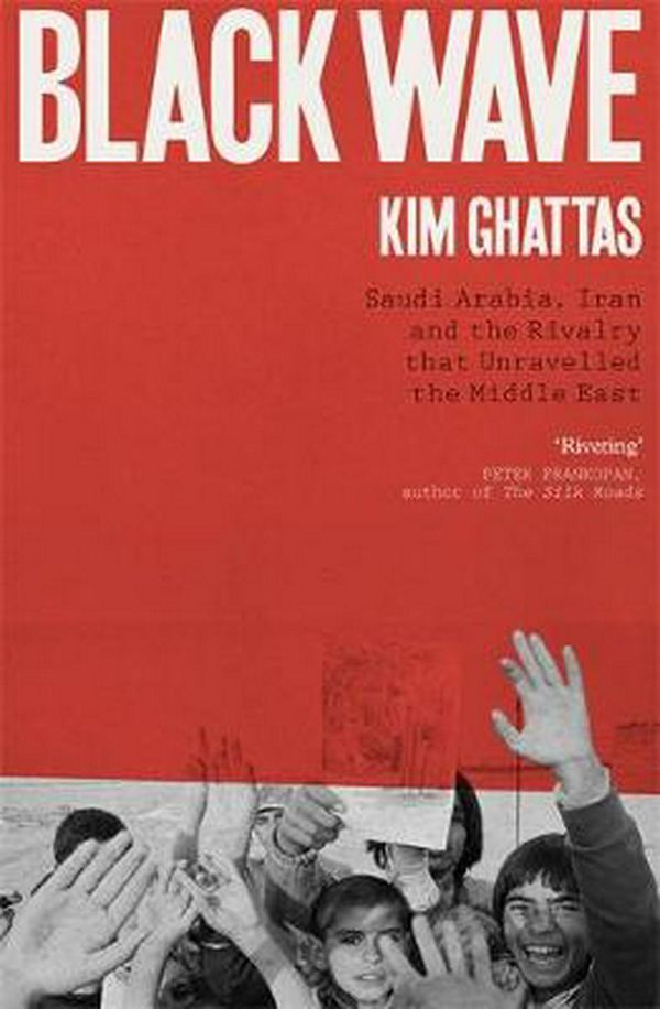 Cover Art for 9781472271105, Black Wave: Saudi Arabia, Iran and the Rivalry That Unravelled the Middle East by Kim Ghattas