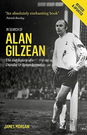 Cover Art for 9781909430266, In Search of Alan Gilzean: The Lost Legacy of a Dundee and Spurs Legend by James Morgan