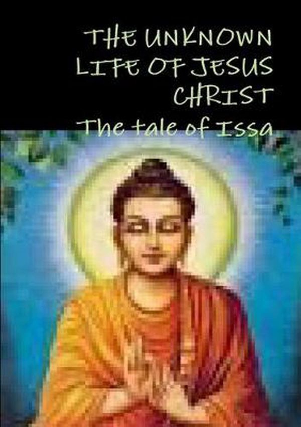 Cover Art for 9781291966923, THE UNKNOWN LIFE OF JESUS CHRIST or The tale of Issa   Nicolas Notovitch, by Nicolas Notovitch