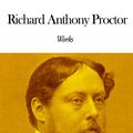 Cover Art for 1230000106304, Works of Richard Anthony Proctor by Richard Anthony Proctor