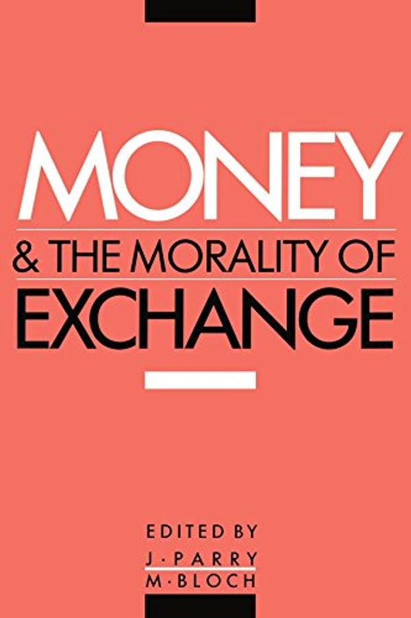 Cover Art for B013PQPCTY, Money and the Morality of Exchange by Jonathan Parry (Editor), Maurice Bloch (Editor) (9-Nov-1989) Paperback by Jonathan Parry
