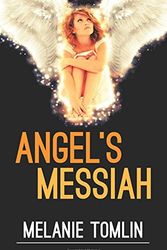 Cover Art for 9780994450272, Angel's Messiah (Angel Series) by Melanie Tomlin