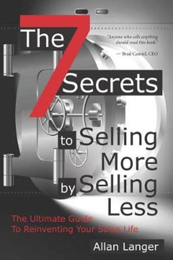 Cover Art for 9781794315495, The 7 Secrets to Selling More by Selling Less: .....The Ultimate Guide to Reinventing Your Sales Life by Allan Langer