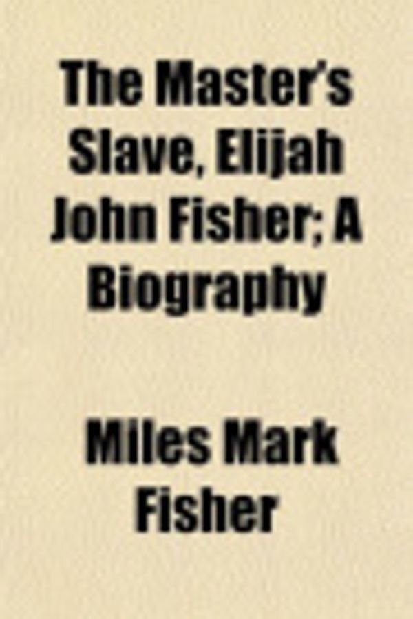 Cover Art for 9781154780390, The Master's Slave, Elijah John Fisher; A Biography by Miles Mark Fisher