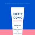 Cover Art for B01CZ6MG6C, Pretty Iconic: A Personal Look at the Beauty Products that Changed the World by Sali Hughes